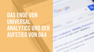 GA4 - Das Ende von Universal Analytics & was dies bedeutet