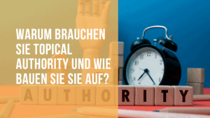 Warum brauchen Sie Topical Authority und wie bauen Sie sie auf?