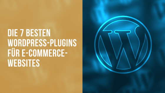 Die 7 besten WordPress-Plugins für E-Commerce-Websites