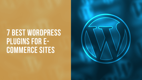 7 Best WordPress Plugins for E-commerce Sites